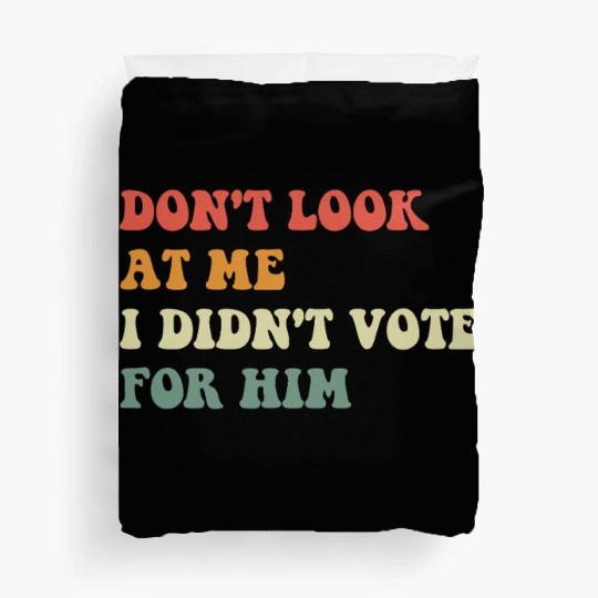 Don't Look At Me I Didn't Vote For Him Duvet Covers