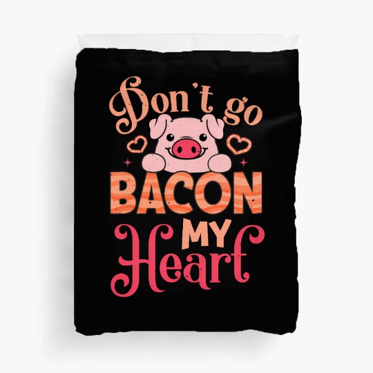 Don't Go Bacon My Heart Don't Break My Heart Duvet Covers
