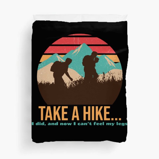 TAKE A HIKE... I DID, AND NOW I CAN'T FEEL MY LEGS Duvet Covers