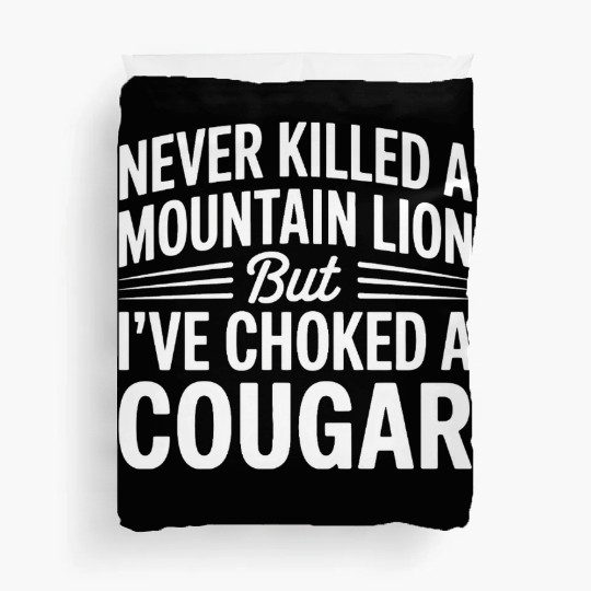 Never Killed a Mountain Lion But I’ve Choked Duvet Covers