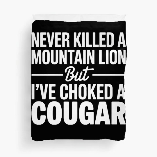 Never Killed a Mountain Lion But I’ve Choked Duvet Covers