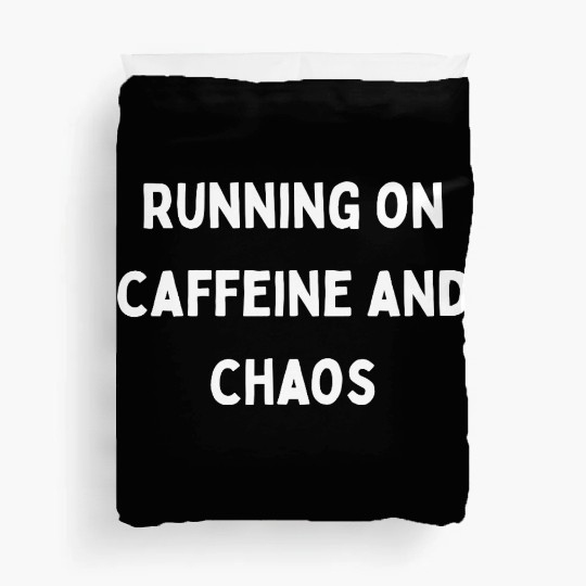 Running on Caffeine and Chaos Duvet Covers