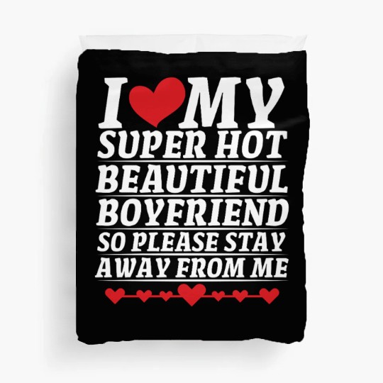 I Love My Super Hot Beautiful Boyfriend So Please Duvet Covers