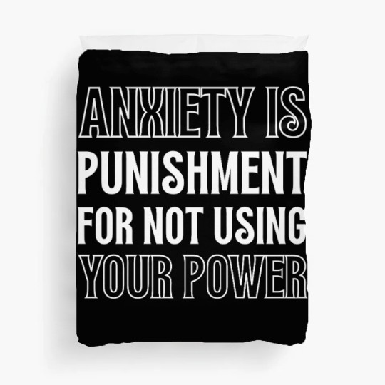 Anxiety Is Punishment For Not Using Your Power Duvet Covers