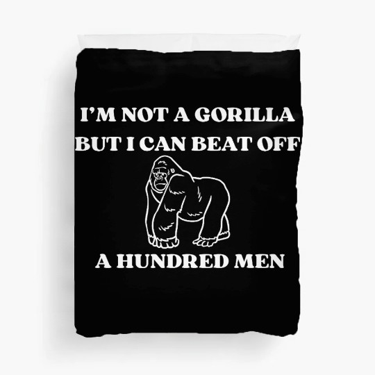 I’m Not A Gorilla But I Can Beat Off A Hundred Men Duvet Covers