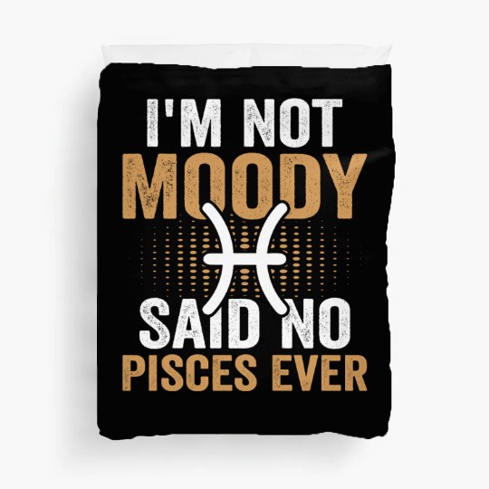 I'm Not Moody Said No Pisces Ever Duvet Covers