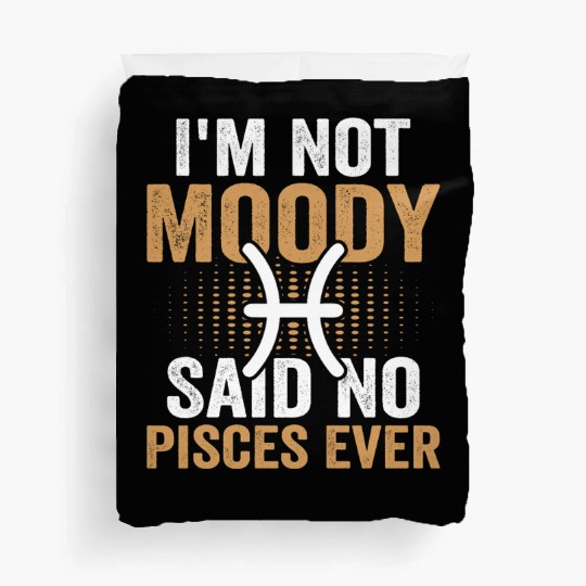 I'm Not Moody Said No Pisces Ever Duvet Covers