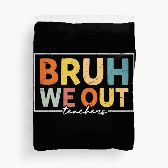 Bruh We Out Teachers Last Day Of School Duvet Covers
