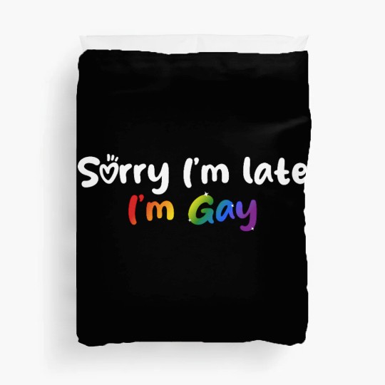 Sorry I'm late I'm gay - The perfect excuse! Duvet Covers