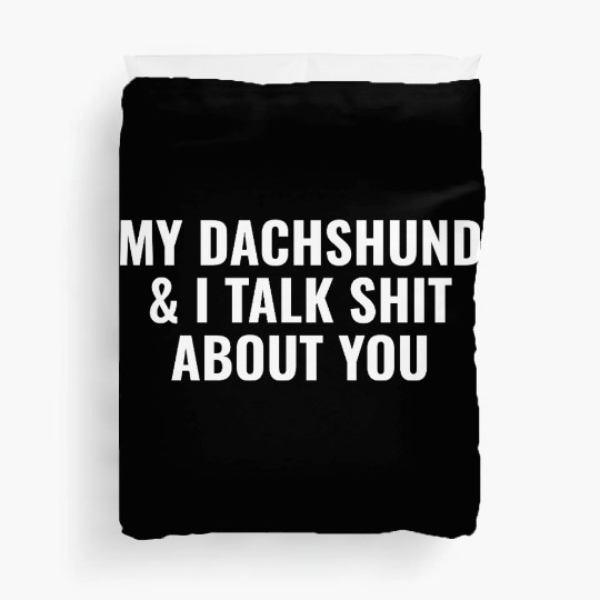My Dachshund and I Talk Shit About You Duvet Covers
