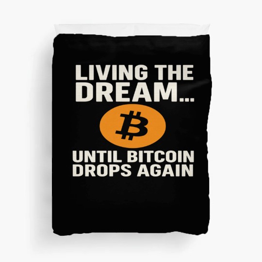 Living the Dream Until Bitcoin Drops Duvet Covers