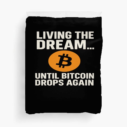 Living the Dream Until Bitcoin Drops Duvet Covers