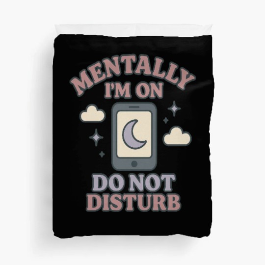 Mentally I’m on Do Not Disturb–Funny Mental Health Duvet Covers