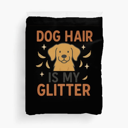 Dog Hair Is My Glitter Design Duvet Covers