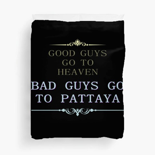 Good Guys go to Heaven Bad Guys go to Pattaya Duvet Covers
