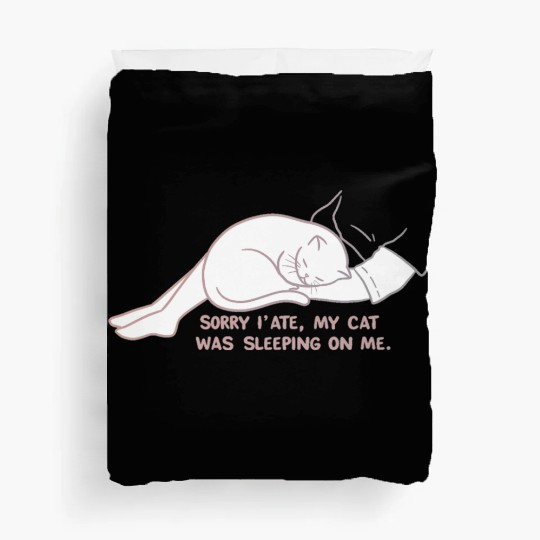 Sorry I'M LATE, MY CAT WAS SLEEPING ON ME." Duvet Covers