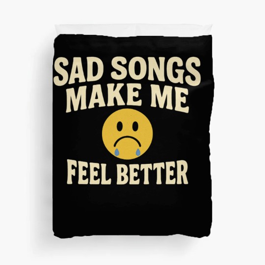 Sad Songs Make Me Feel Better Duvet Covers