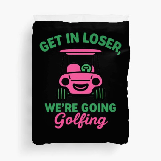 Get In Loser We're Going Golfing Funny  Duvet Covers