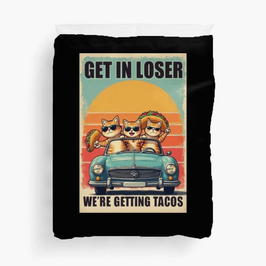 Get in Loser- We're Getting Tacos Duvet Covers