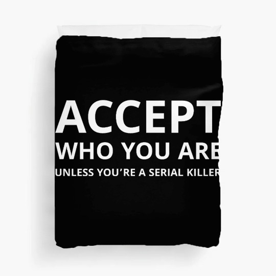 Accept Who You Are Unless You’re a Serial Killer Duvet Covers