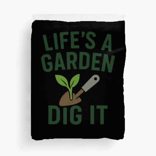 Life's a Garden Dig It Duvet Covers