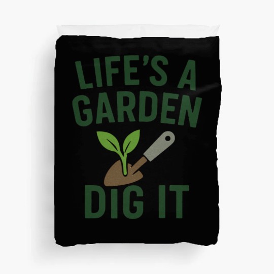 Life's a Garden Dig It Duvet Covers