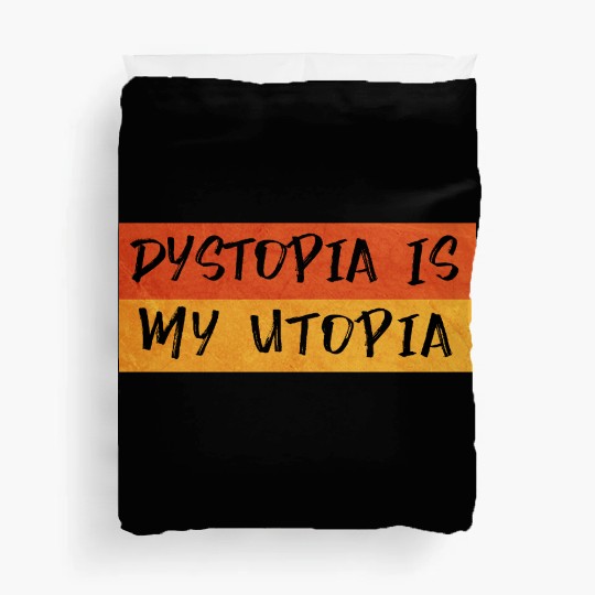 Dystopia Is My Utopia – Philosophic Saying Duvet Covers