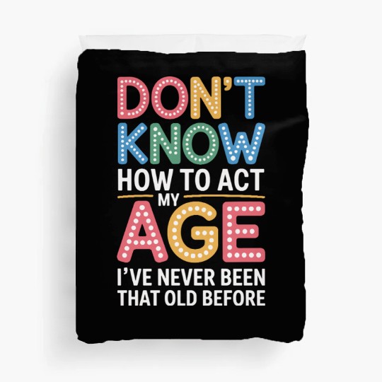 Don't Know How To Act My Age Birthday Humor Duvet Covers