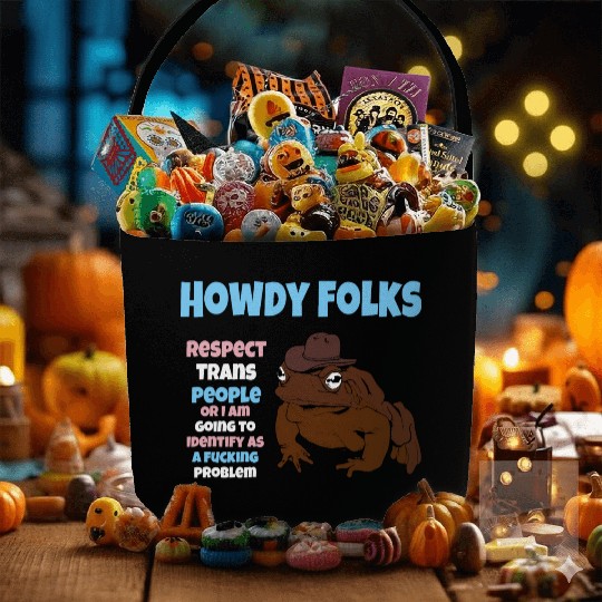 Howdy Folks Respect Trans People Or I Am Going To Fabric Baskets