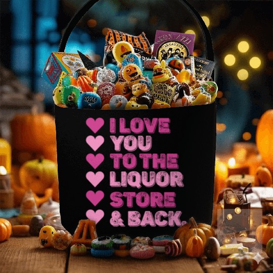 I Love You To The Liquor Store & Back Fabric Baskets