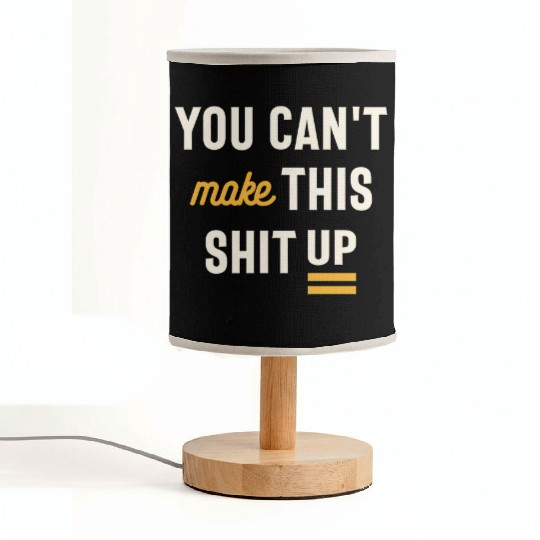 You Can't Make This Shit Up - Funny Sarcastic Fabric Lamps