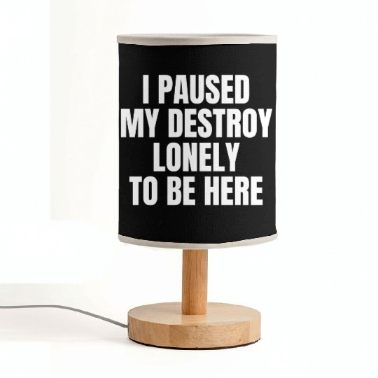 I Paused My Destroy Lonely To Be Here Fabric Lamps