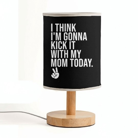 I Think I'm Gonna Kick It With My Mom Today Fabric Lamps