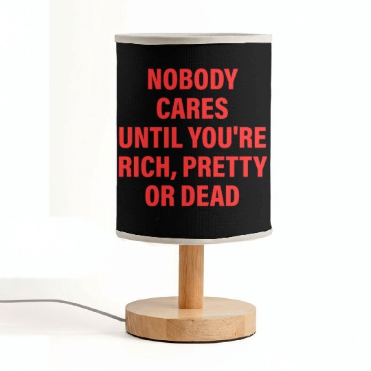 Nobody Cares Until You're Rich, Pretty Or Dead Fabric Lamps