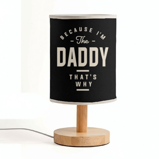 Because I'm the Daddy That's Why - Funny Dad Fabric Lamps