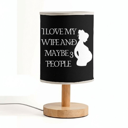 Funny quote I LOVE MY WIFE AND MAYBE 3 PEOPLE Fabric Lamps