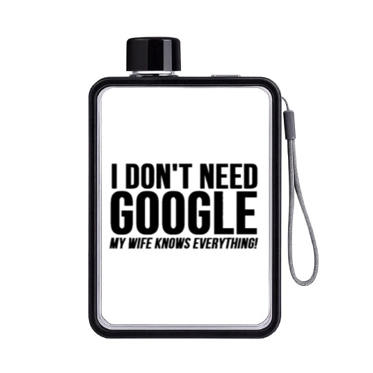 I Dont Need Google My Wife Knows Everything Flat Water Bottles
