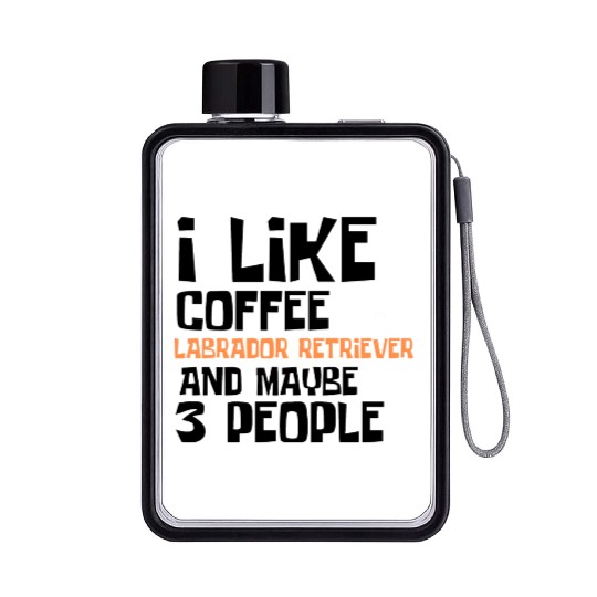 I Like Coffee Labrador RetrieverAnd Maybe 3 People Flat Water Bottles