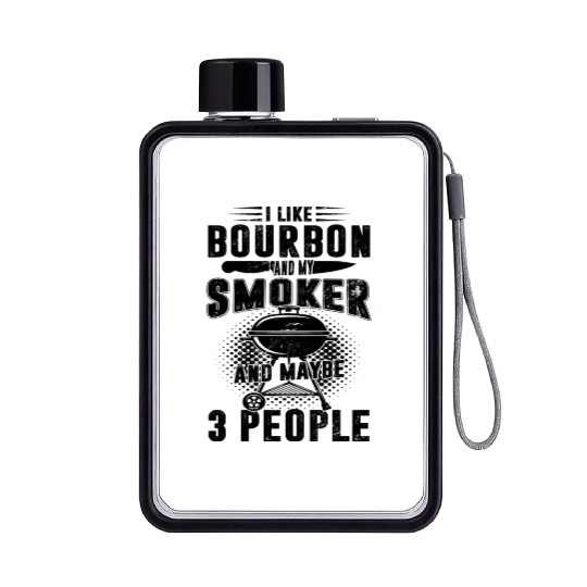 I Like Bourbon And My Smoker And Maybe 3 People Flat Water Bottles