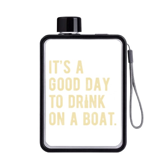 Boat Funny Boating Design Its a good Day to drink Flat Water Bottles