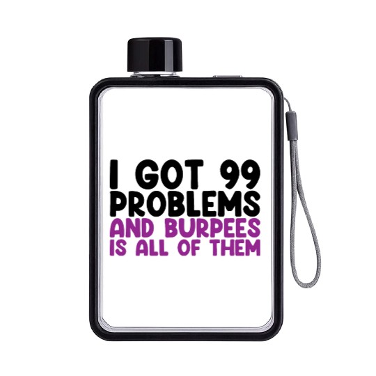 I Got 99 Problems And Burpees Is All Of Them Flat Water Bottles
