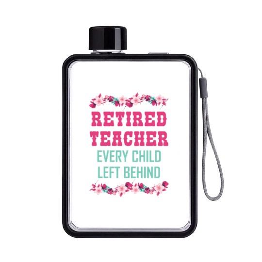 Retired Teacher Every Child Left Behind Retiree Flat Water Bottles