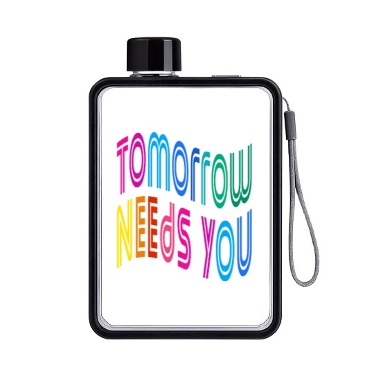 Tomorrow Needs You Motivational Quotes Flat Water Bottles