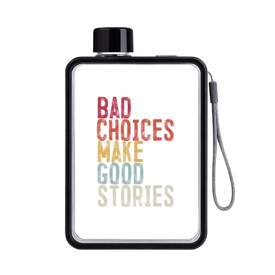 Bad Choices Make Good Stories Flat Water Bottles
