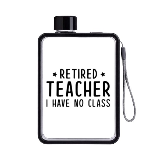 Retired Teacher I Have No Class Flat Water Bottles