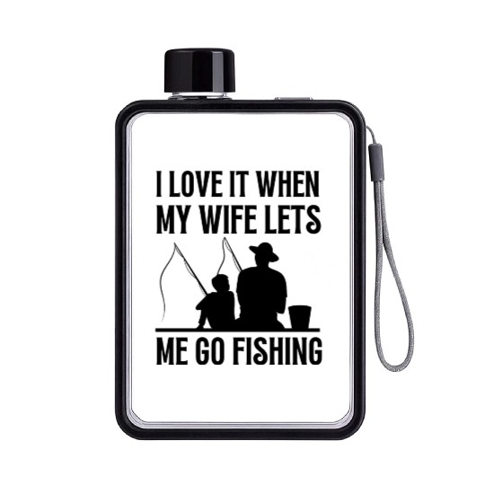 i love it when my wife lets me go fishing Flat Water Bottles
