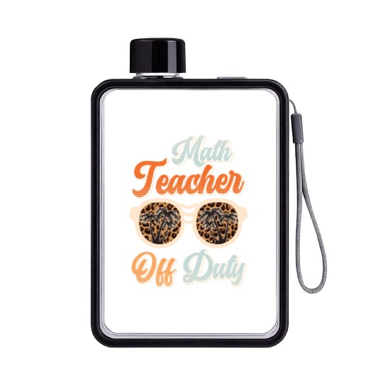 Teacher off duty teacher vacation math teacher Flat Water Bottles