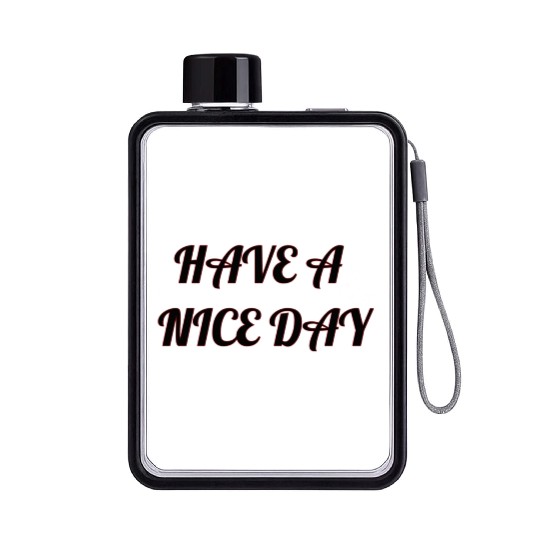 Have a nice day. Flat Water Bottles