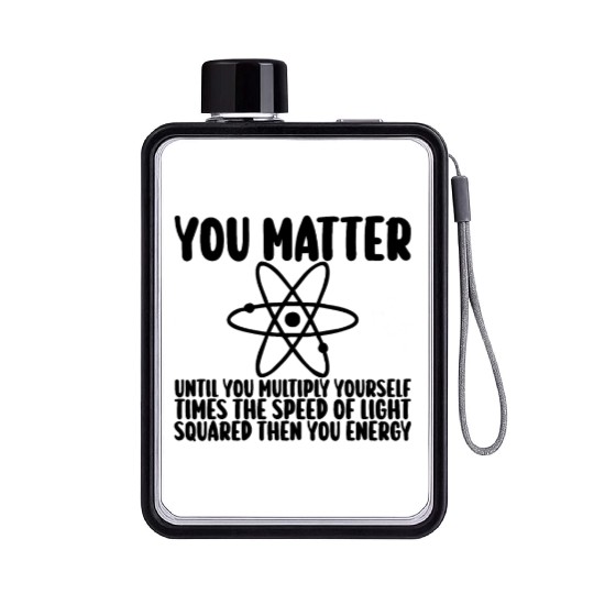 You Matter Until You x by c2 Then You Energy Flat Water Bottles