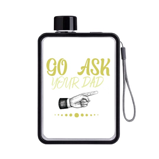 go ask your dad Flat Water Bottles